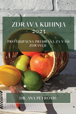 Zdrava kuhinja 2023: Protuupalna prehrana za vase zdravlje - Ana Petrovic