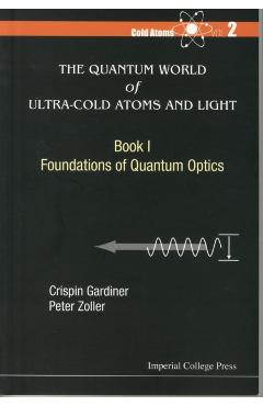 Poza produsului Quantum World of Ultra-Cold Atoms and Light, the - Book 1: Foundations of Quantum Optics - Peter Zoller