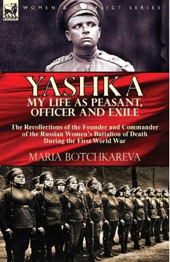 Coperta cărții 'Yashka My Life as Peasant, Officer and Exile: the Recollections of the Founder and Commander of the Russian Women's'
