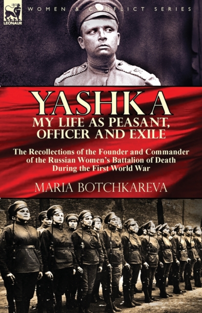 Yashka My Life as Peasant, Officer and Exile: the Recollections of the Founder and Commander of the Russian Women's Battalion of Death During the Firs - Maria Botchkareva