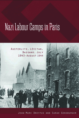 Nazi Labour Camps in Paris: Austerlitz, Lévitan, Bassano, July 1943-August 1944 - Jean-marc Dreyfus