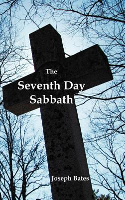 The Seventh Day Sabbath, a Perpetual Sign from the Beginning, to the Entering Into the Gates of the Holy City According to the Commandment - Joseph Bates