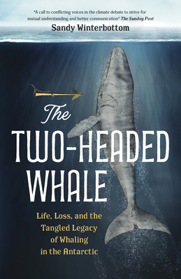 The Two-Headed Whale: Life, Loss, and the Tangled Legacy of Whaling in the Antarctic - Sandy Winterbottom