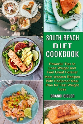 South Beach Diet Cookbook: Most Wanted Recipes With Foolproof Meal Plan for Fast Weight Loss (Powerful Tips to Lose Weight and Feel Great Forever - Brandi Bigler