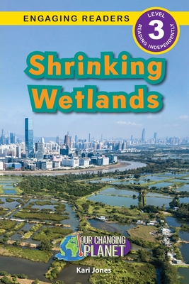 Shrinking Wetlands: Our Changing Planet (Engaging Readers, Level 3) - Lucy Bashford