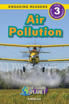 Air Pollution: Our Changing Planet (Engaging Readers, Level 3) - Ashley Lee