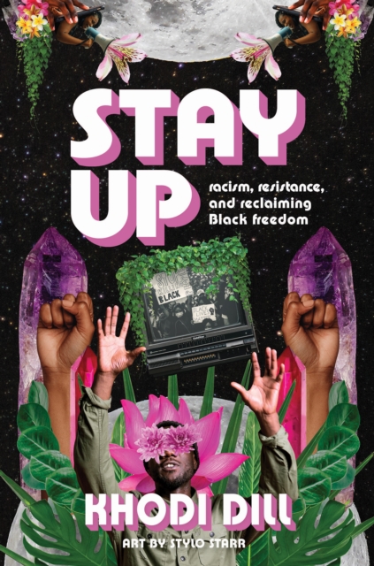 Stay Up: Racism, Resistance, and Reclaiming Black Freedom - Khodi Dill