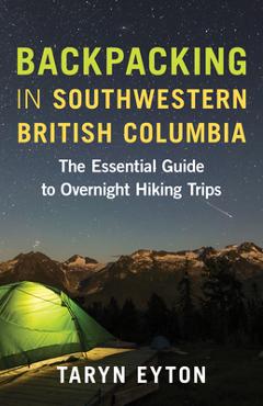 Coperta cărții 'Backpacking in Southwestern British Columbia: The Essential Guide to Overnight Hiking Trips - Taryn Eyton'