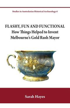 Coperta cărții 'Flashy, Fun and Functional: How Things Helped to Invent Melbourne's Gold Rush Mayor - Sarah Hayes'
