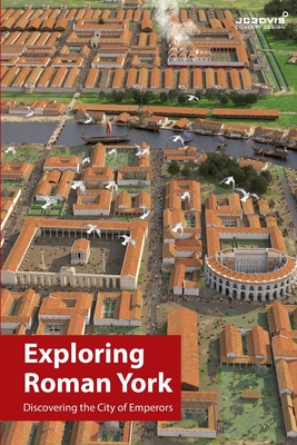 Exploring Roman York - Joseph Chittenden