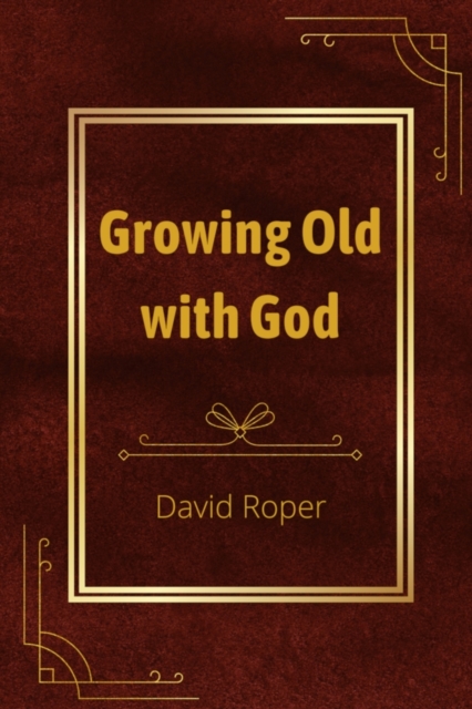 Growing Old with God - David Roper