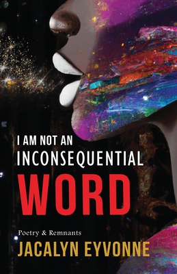 I Am Not An Inconsequential Word: Poetry & Remnants - Neuman Robinson