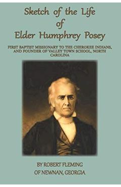 Poza produsului A Sketch of the LIfe of Elder Humphrey Posey: First Baptist Missionary to the Cherokee Indians - Robert Fleming