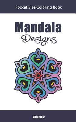 Mandala Designs Pocket Size Coloring Book: Relaxing Stress Relief Mandalas to Color in Easy on the Go Travel Size - Volume 2 - Amazing Color Art