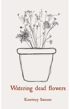Watering dead flowers - Kourtney Samone