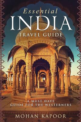 Essential India Travel Guide: A Must Have Guide for the Westerners - Mohan Kapoor
