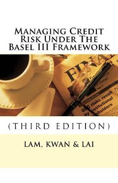 Coperta cărții 'Managing Credit Risk Under The Basel III Framework - Edward Tak Kwan'