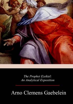 The Prophet Ezekiel - Arno Clemens Gaebelein