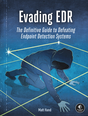 Evading Edr: A Comprehensive Guide to Defeating Endpoint Detection Systems - Matt Hand