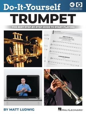 Do-It-Yourself Trumpet: The Best Step-By-Step Guide to Start Playing with Online Audio Demo Tracks and Video Instruction - Matt Ludwig