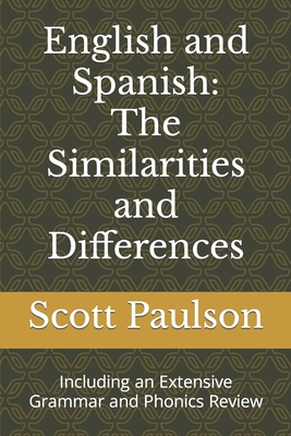 English and Spanish: The Similarities and Differences: Including an Extensive Grammar and Phonics Review - Scott Paulson