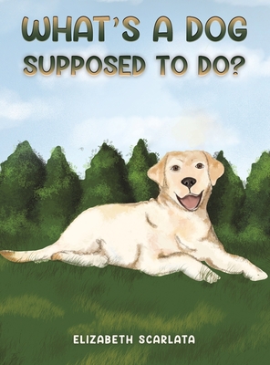 What's a Dog Supposed to Do? - Elizabeth Scarlata