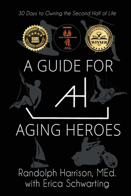 A Guide for Aging Heroes: 30 Days to Owning the Second Half of Life - Randolph Harrison