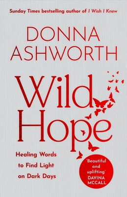 Wild Hope: Healing Words to Find Light on Dark Days (Poetry Wisdom That Comforts, Guides, and Heals) - Donna Ashworth