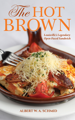 Hot Brown: Louisville's Legendary Open-Faced Sandwich - Albert W. A. Schmid