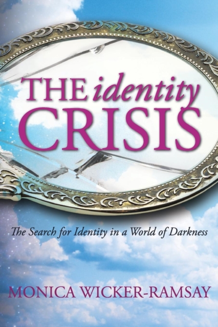 The Identity Crisis: The Search for Identity in a World of Darkness - Monica Wicker-ramsay