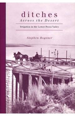 Coperta cărții 'Ditches Across the Desert: Irrigation in the Lower Pecos Valley - Stephen D. Bogener'