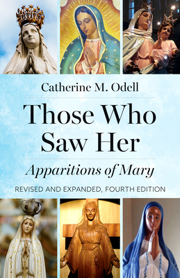 Those Who Saw Her: Apparitions of Mary, Revised and Expanded, Fourth Edition - Catherine M. Odell