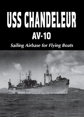 USS Chandeleur Av-10: Sailing Airbase for Flying Boats (Limited) - Charles A. Owen