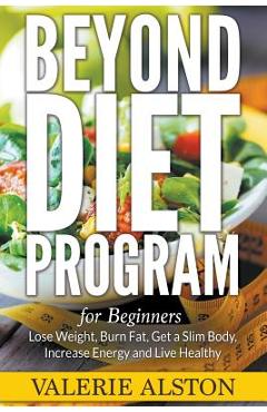 Poza produsului Beyond Diet Program For Beginners: Lose Weight, Burn Fat, Get a Slim Body, Increase Energy and Live Healthy - Valerie Alston