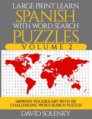 Large Print Learn Spanish with Word Search Puzzles Volume 2: Learn Spanish Language Vocabulary with 130 Challenging Bilingual Word Find Puzzles for Al - David Solenky