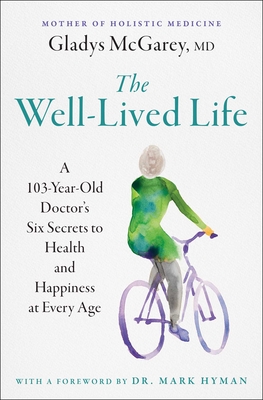The Well-Lived Life: A 102-Year-Old Doctor's Six Secrets to Health and Happiness at Every Age - Gladys Mcgarey