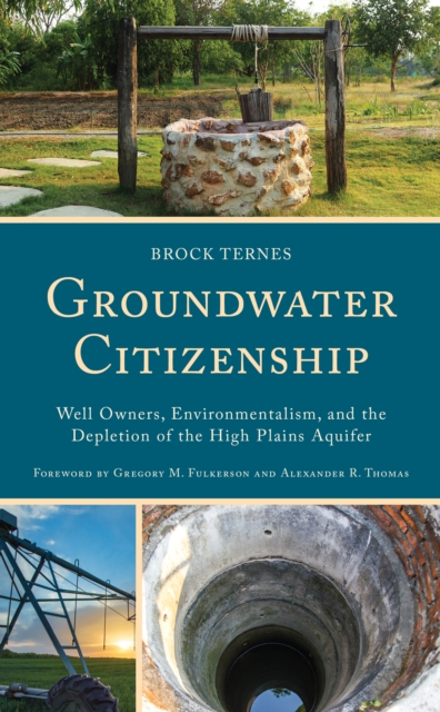 Groundwater Citizenship: Well Owners, Environmentalism, and the Depletion of the High Plains Aquifer - Brock Ternes