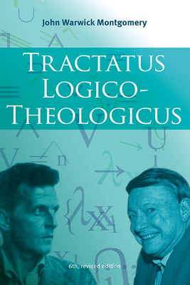 Tractatus Logico-Theologicus, 6th Revised Edition - John Warwick Montgomery