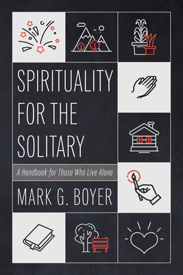 Spirituality for the Solitary: A Handbook for Those Who Live Alone - Mark G. Boyer