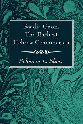 Saadia Gaon, the Earliest Hebrew Grammarian - Solomon L. Skoss