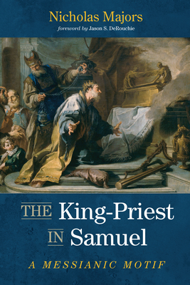 The King-Priest in Samuel: A Messianic Motif - Nicholas Majors