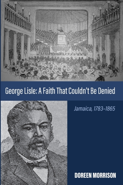 George Lisle: A Faith That Couldn't Be Denied: Jamaica, 1783-1865 - Doreen Morrison