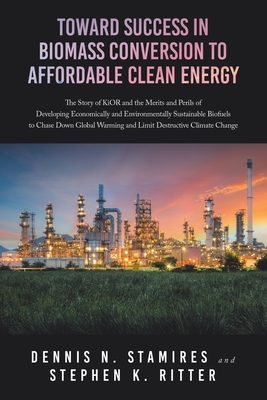 Toward Success in Biomass Conversion to Affordable Clean Energy: The Story of KiOR and the Merits and Perils of Developing Economically and Environmen - Dennis N. Stamires