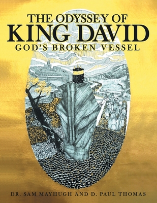 The Odyssey of King David: God's Broken Vessel - Sam Mayhugh