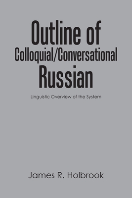 Outline of Colloquial/Conversational Russian: Linguistic Overview of the System - James R. Holbrook
