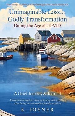 Coperta cărții 'Unimaginable Loss...Godly Transformation: During the Age of Covid A Grief Journey & Journal - K. Joyner'