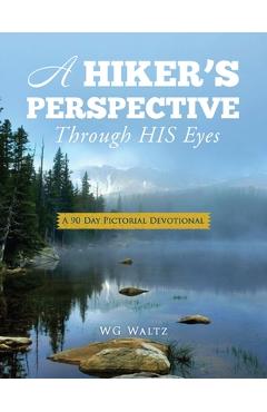 Coperta cărții 'A Hiker's Perspective Through HIS Eyes: A 90 Day Pictorial Devotional - Wg Waltz'