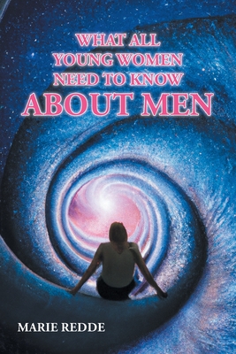 What All Young Women Need to Know about Men - Marie Redde