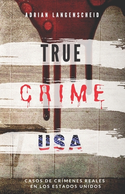 TRUE CRIME USA - Casos de crímenes reales en los Estados Unidos - Adrian Langenscheid: 14 historias cortas impactantes de la vida real - Adrian Langenscheid