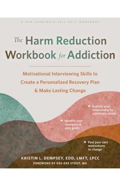 The Harm Reduction Workbook for Addiction: Motivational Interviewing Skills to Create a Personalized Recovery Plan and Make Lasting Change - Kristin L. Dempsey